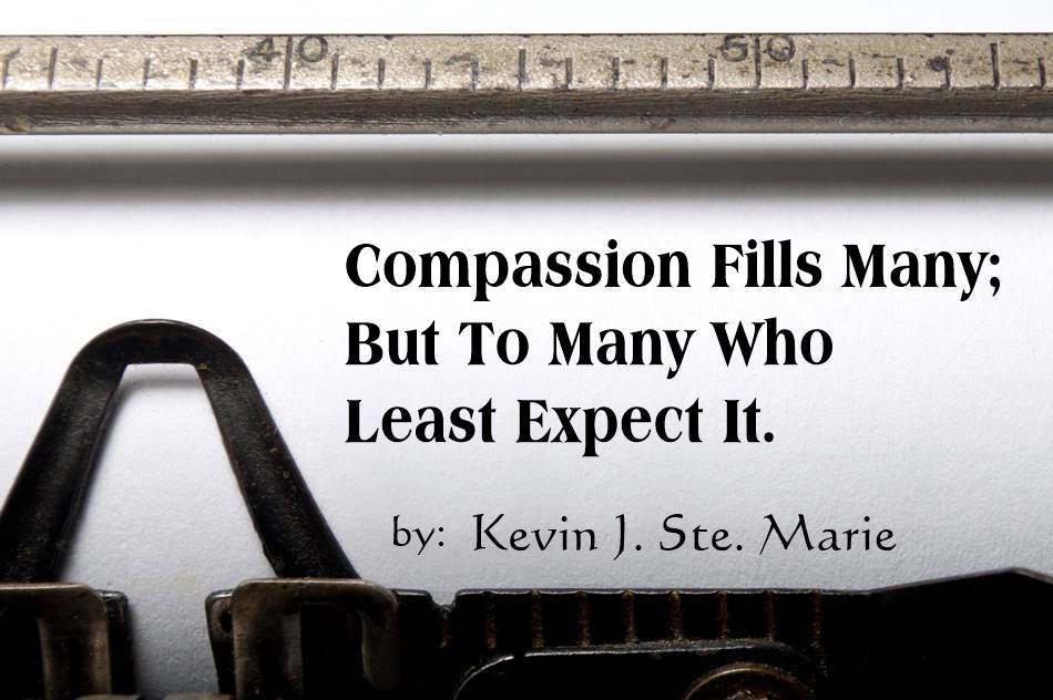 Compassion Fills Many; But To Many Who Least Expect It.